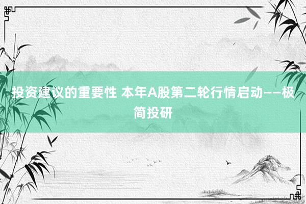 投资建议的重要性 本年A股第二轮行情启动——极简投研