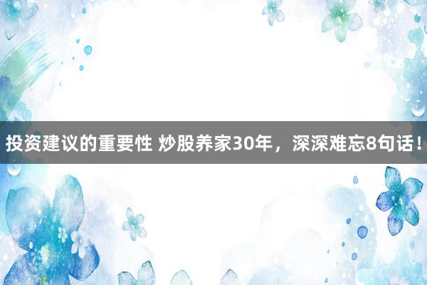 投资建议的重要性 炒股养家30年，深深难忘8句话！