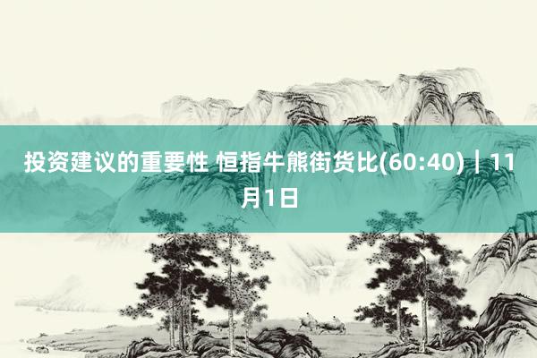 投资建议的重要性 恒指牛熊街货比(60:40)︱11月1日