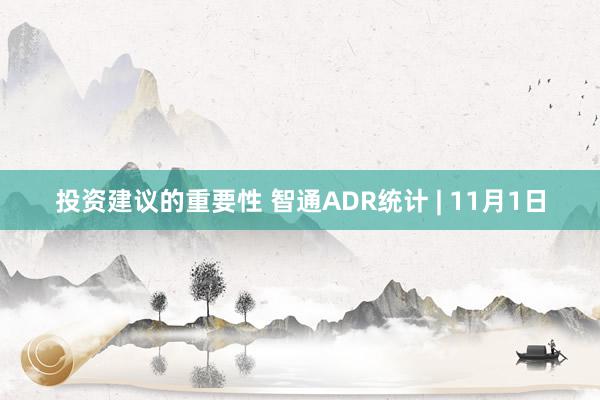 投资建议的重要性 智通ADR统计 | 11月1日