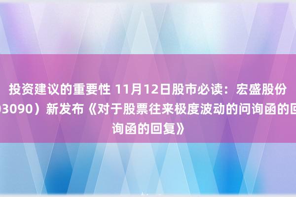 投资建议的重要性 11月12日股市必读：宏盛股份（603090）新发布《对于股票往来极度波动的问询函的回复》