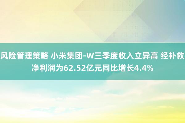 风险管理策略 小米集团-W三季度收入立异高 经补救净利润为62.52亿元同比增长4.4%