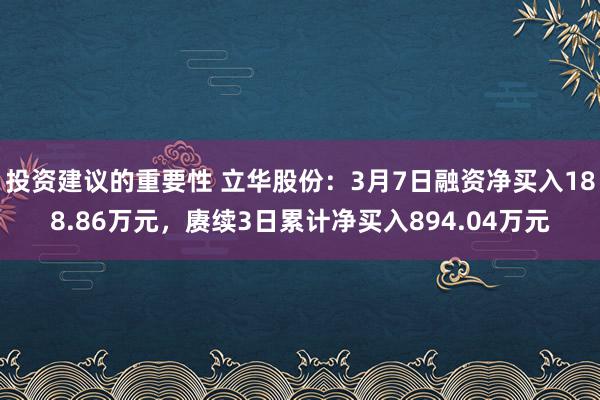 投资建议的重要性 立华股份：3月7日融资净买入188.86万元，赓续3日累计净买入894.04万元